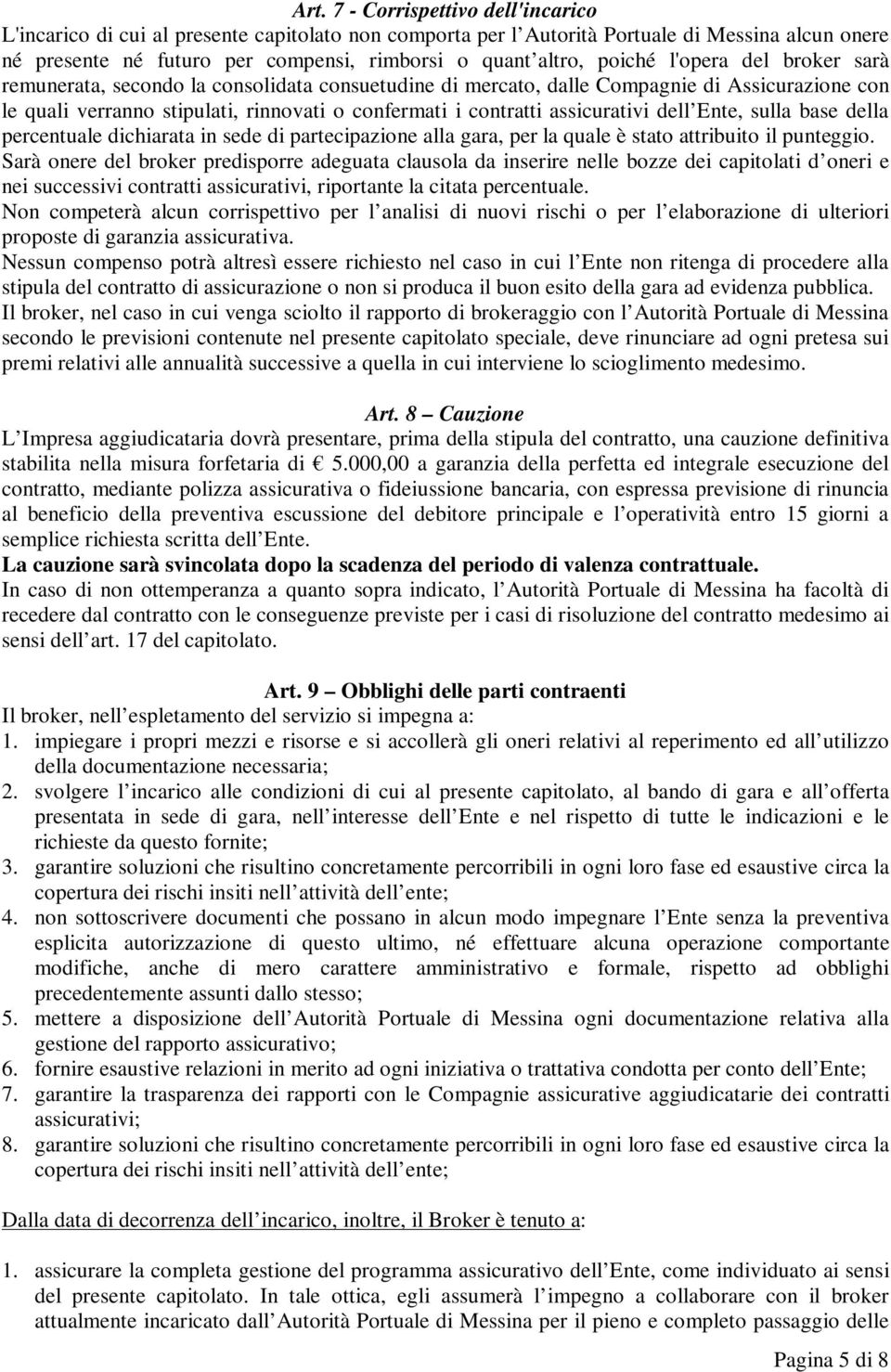 assicurativi dell Ente, sulla base della percentuale dichiarata in sede di partecipazione alla gara, per la quale è stato attribuito il punteggio.