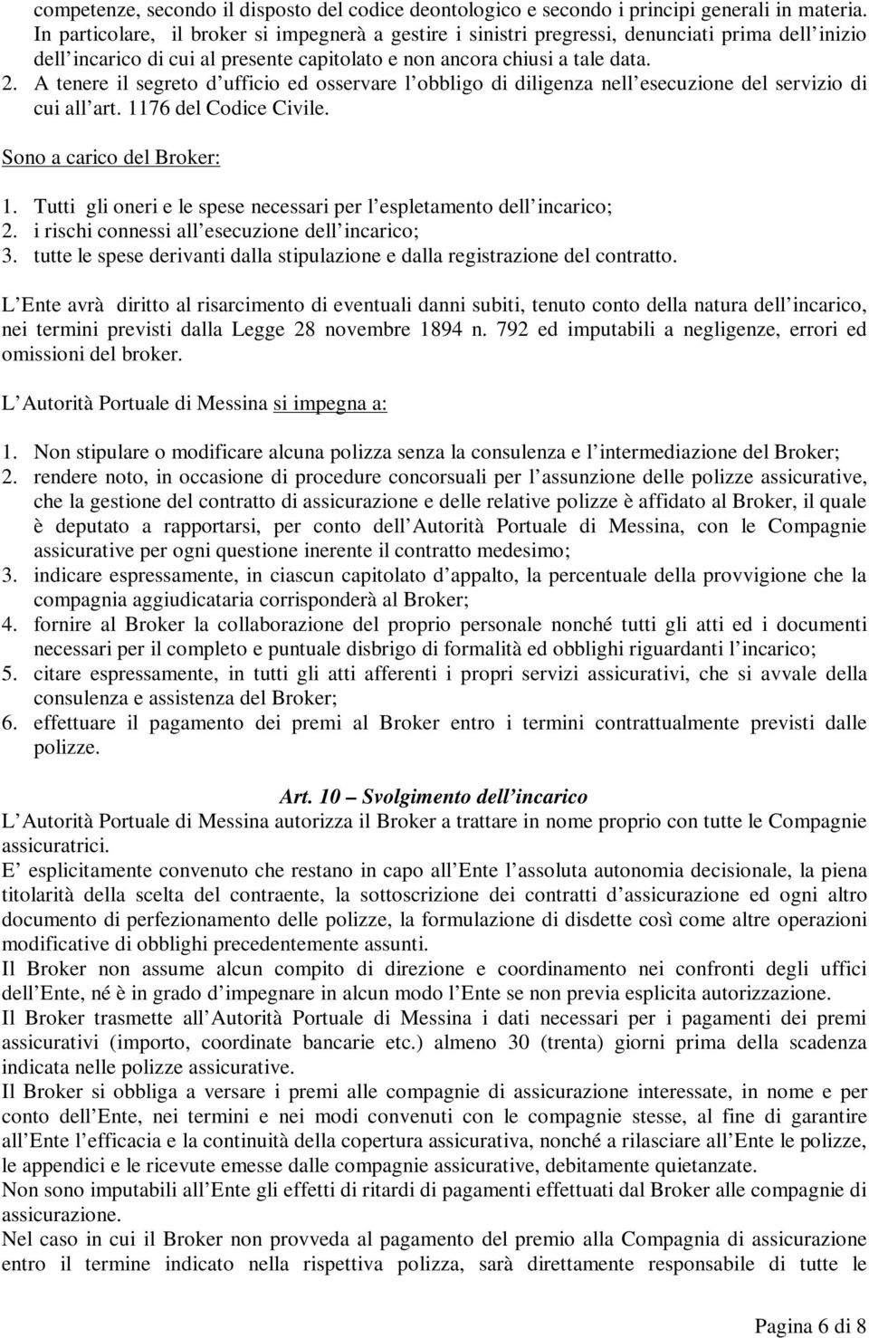 A tenere il segreto d ufficio ed osservare l obbligo di diligenza nell esecuzione del servizio di cui all art. 1176 del Codice Civile. Sono a carico del Broker: 1.