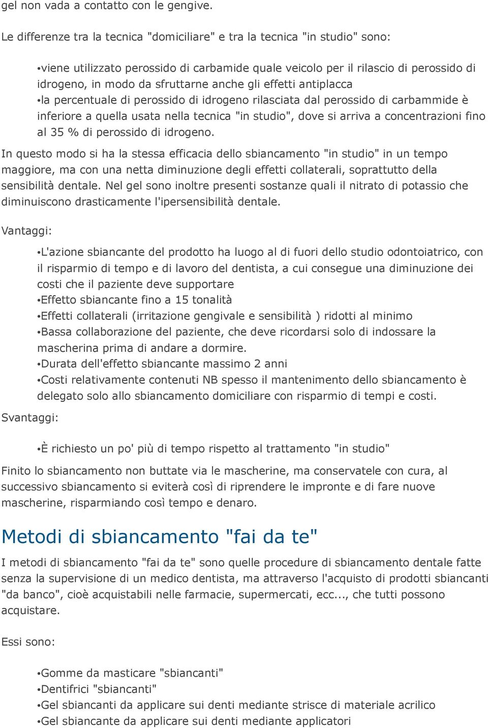 anche gli effetti antiplacca la percentuale di perossido di idrogeno rilasciata dal perossido di carbammide è inferiore a quella usata nella tecnica "in studio", dove si arriva a concentrazioni fino