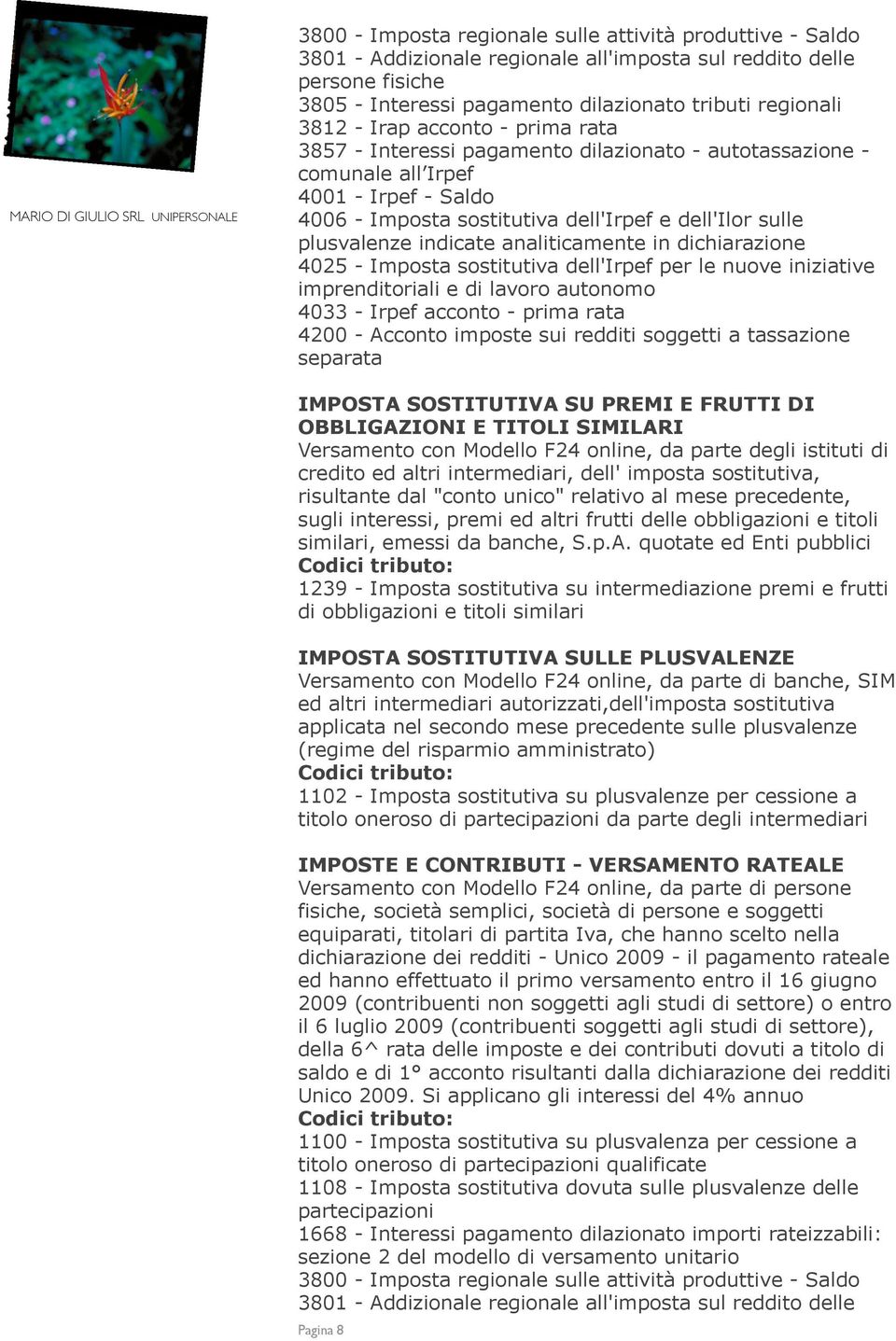 e dell'ilor sulle plusvalenze indicate analiticamente in dichiarazione 4025 - Imposta sostitutiva dell'irpef per le nuove iniziative imprenditoriali e di lavoro autonomo 4033 - Irpef acconto - prima