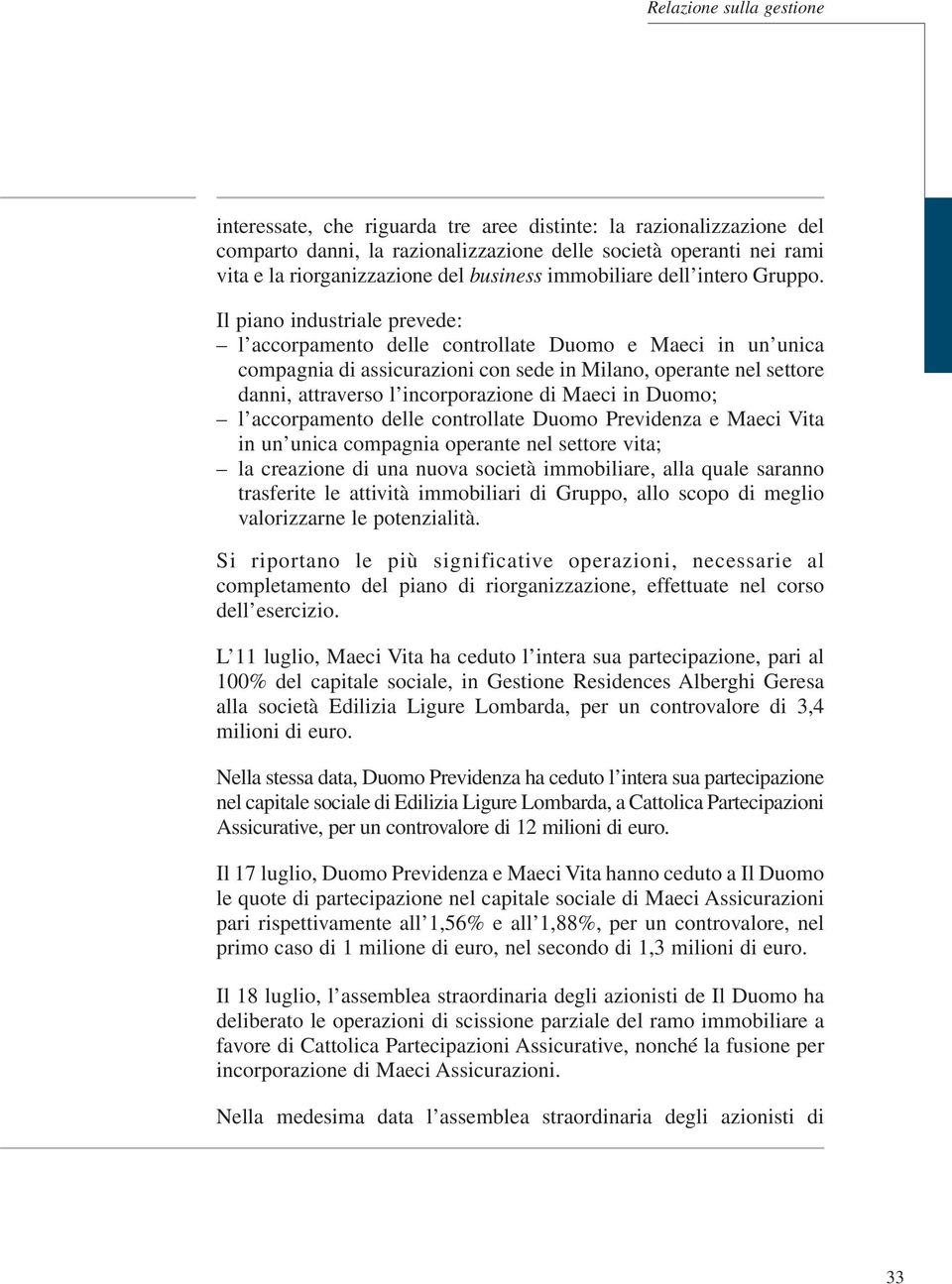 Il piano industriale prevede: l accorpamento delle controllate Duomo e Maeci in un unica compagnia di assicurazioni con sede in Milano, operante nel settore danni, attraverso l incorporazione di