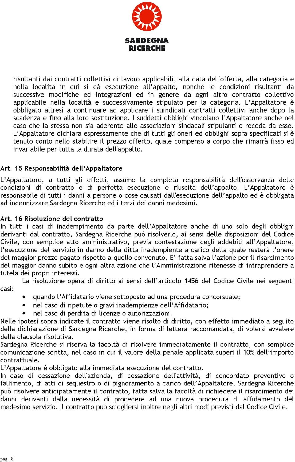 L Appaltatore è obbligato altresì a continuare ad applicare i suindicati contratti collettivi anche dopo la scadenza e fino alla loro sostituzione.