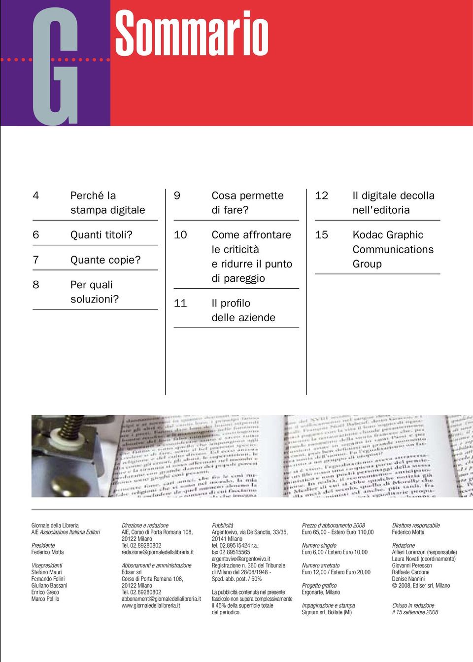 Associazione Italiana Editori Presidente Federico Motta Vicepresidenti Stefano Mauri Fernando Folini Giuliano Bassani Enrico Greco Marco Polillo Direzione e redazione AIE, Corso di Porta Romana 108,