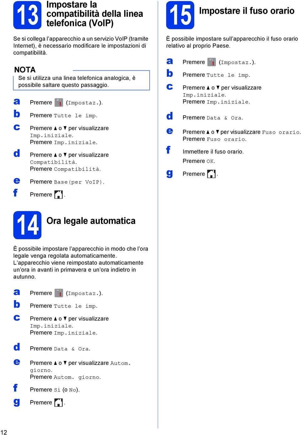 Premere Comptiilità. Premere Bse(per VoIP). È possiile impostre sull pprehio il fuso orrio reltivo l proprio Pese. Premere (Impostz.). e f Premere Tutte le imp. Premere o per visulizzre Imp.inizile.