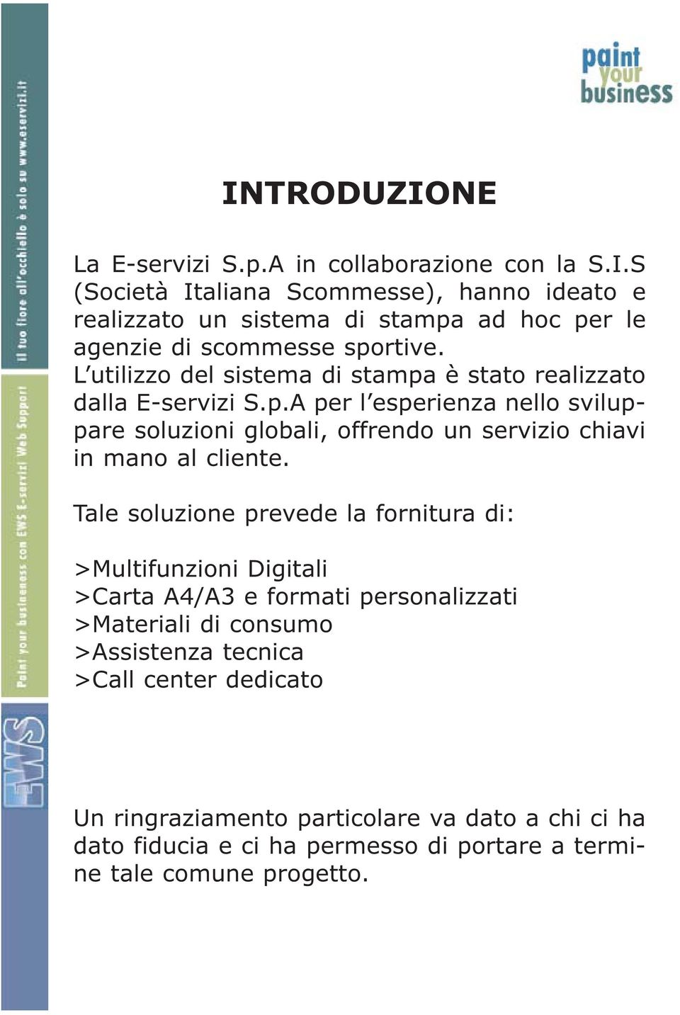 Tale soluzione prevede la fornitura di: >Multifunzioni Digitali >Carta A4/A3 e formati personalizzati >Materiali di consumo >Assistenza tecnica >Call center