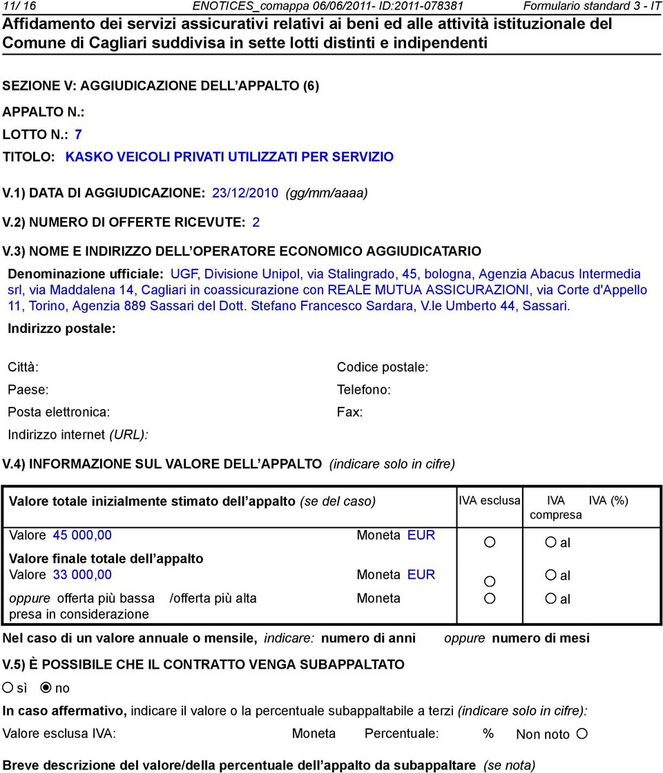 3) NOME E INDIRIZZO DELL OPERATORE ECONOMICO AGGIUDICATARIO Deminazione ufficiale: UGF, Divisione Unipol, via Stalingrado, 45, bologna, Agenzia Abacus Intermedia srl, via Maddalena 14, Cagliari in