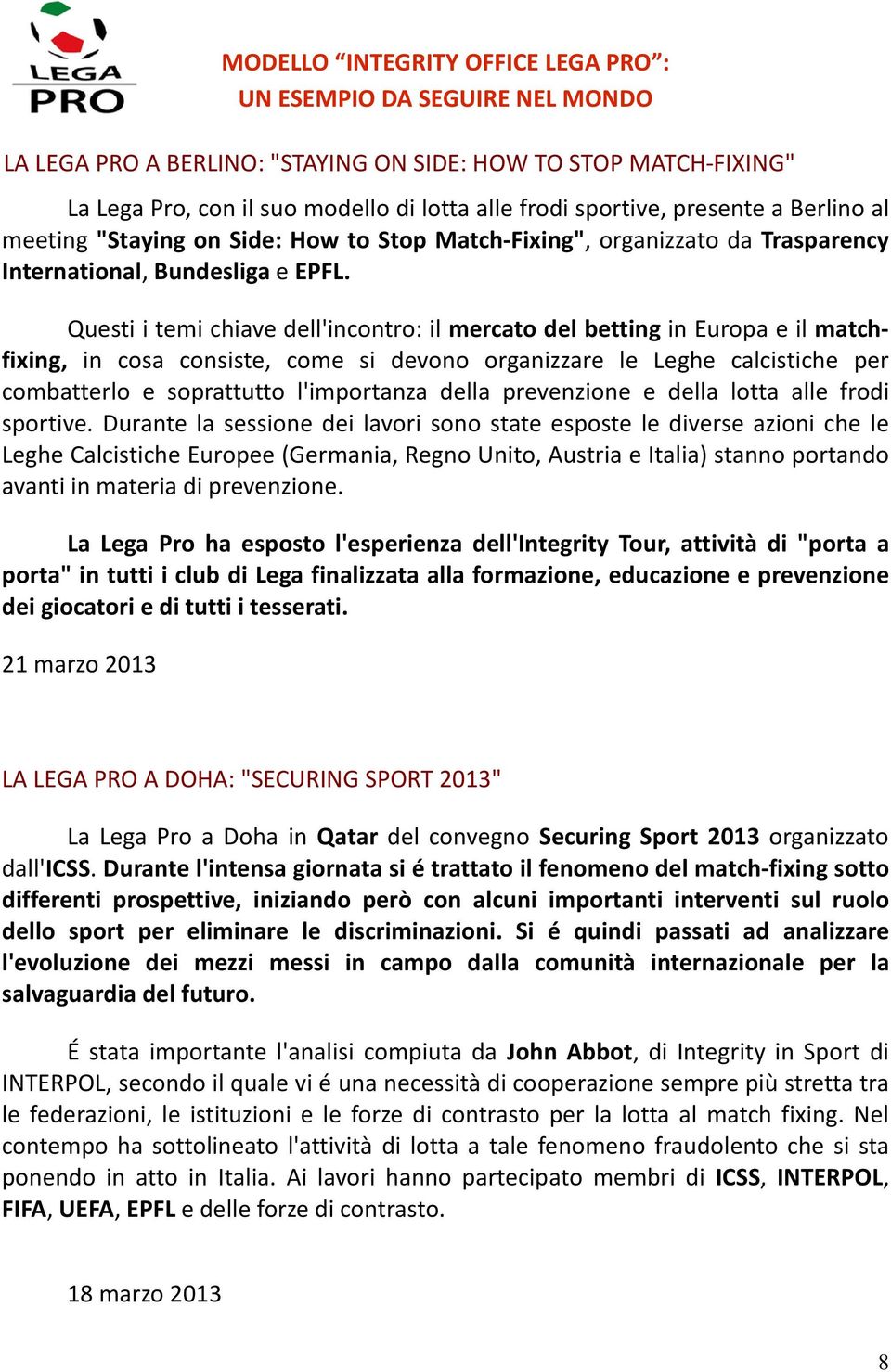 Questi i temi chiave dell'incontro: il mercato del betting in Europa e il matchfixing, in cosa consiste, come si devono organizzare le Leghe calcistiche per combatterlo e soprattutto l'importanza