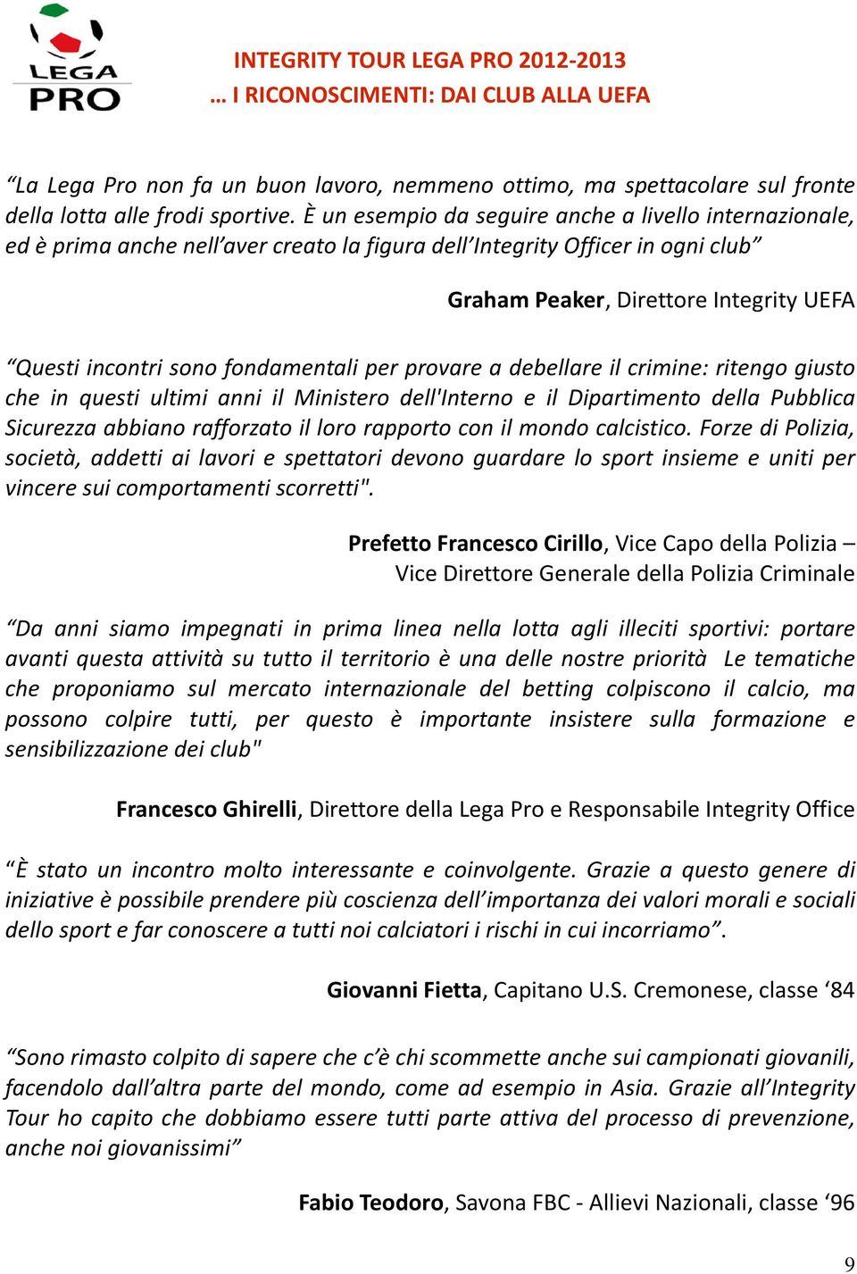 fondamentali per provare a debellare il crimine: ritengo giusto che in questi ultimi anni il Ministero dell'interno e il Dipartimento della Pubblica Sicurezza abbiano rafforzato il loro rapporto con