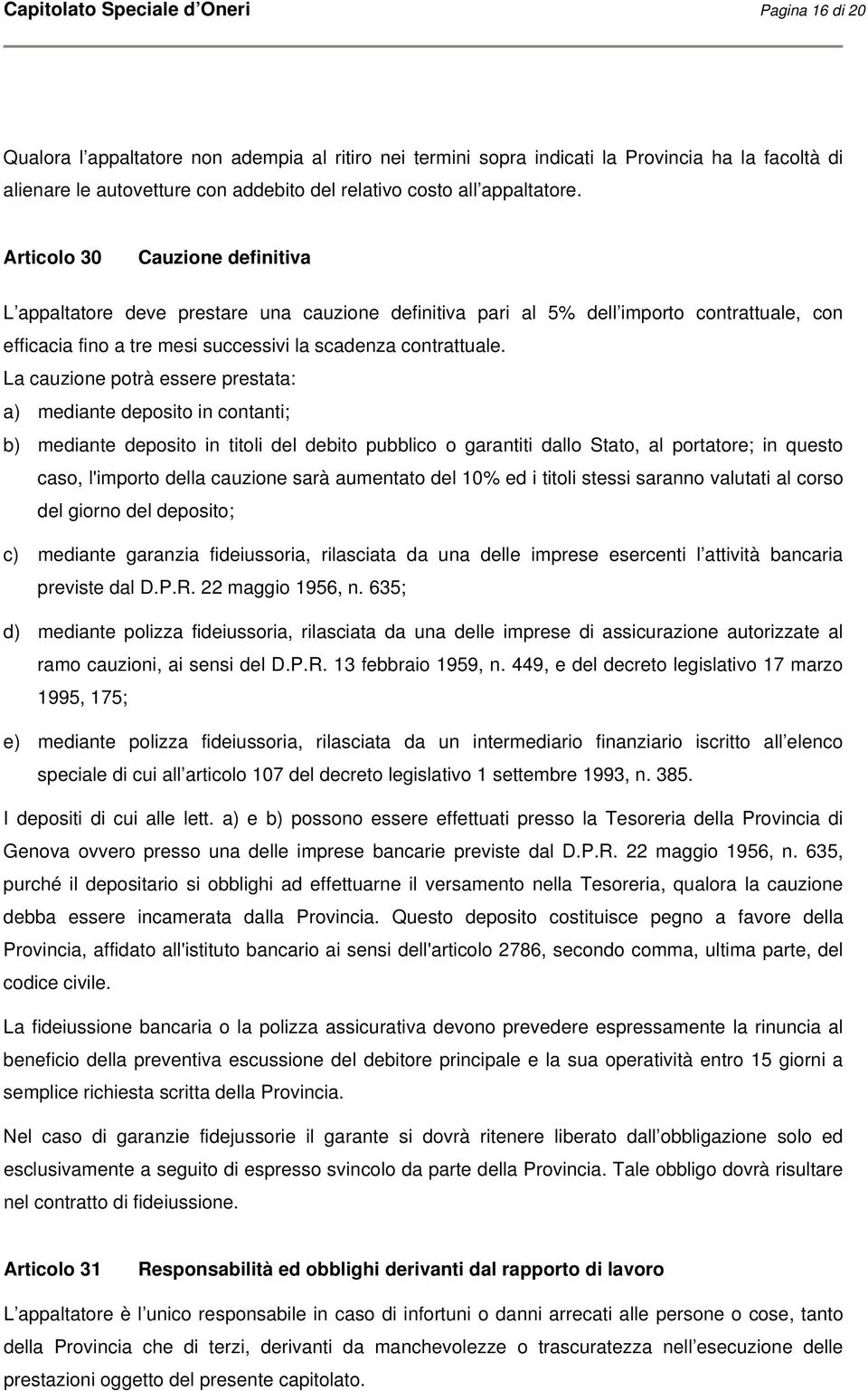 Articolo 30 Cauzione definitiva L appaltatore deve prestare una cauzione definitiva pari al 5% dell importo contrattuale, con efficacia fino a tre mesi successivi la scadenza contrattuale.