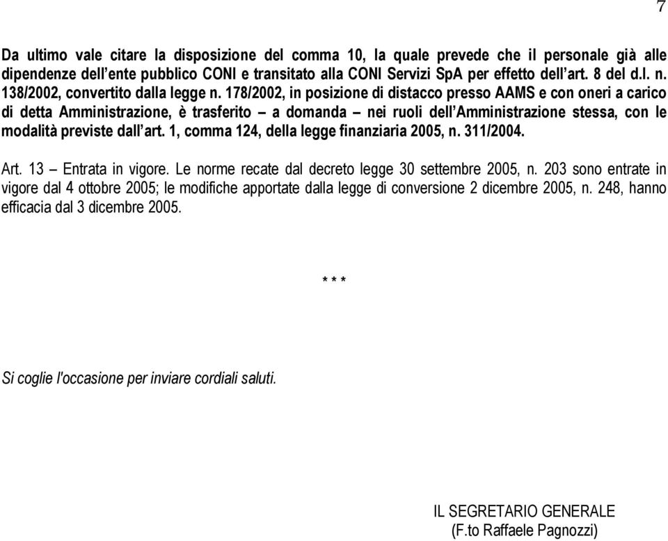 178/2002, in posizione di distacco presso AAMS e con oneri a carico di detta Amministrazione, è trasferito a domanda nei ruoli dell Amministrazione stessa, con le modalità previste dall art.