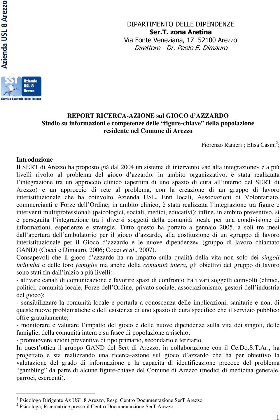 Introduzione Il SERT di Arezzo ha proposto già dal 00 un sistema di intervento «ad alta integrazione» e a più livelli rivolto al problema del gioco d azzardo: in ambito organizzativo, è stata