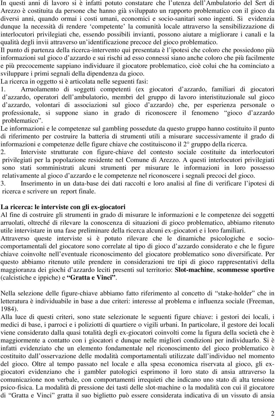 Si evidenzia dunque la necessità di rendere competente la comunità locale attraverso la sensibilizzazione di interlocutori privilegiati che, essendo possibili invianti, possono aiutare a migliorare i