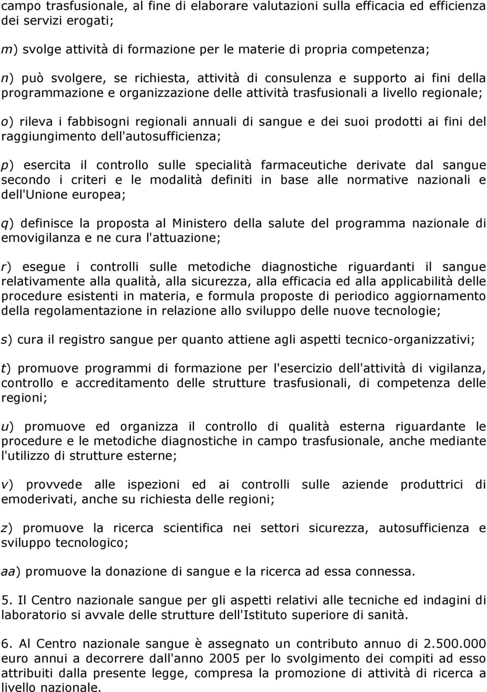 suoi prodotti ai fini del raggiungimento dell'autosufficienza; p) esercita il controllo sulle specialità farmaceutiche derivate dal sangue secondo i criteri e le modalità definiti in base alle