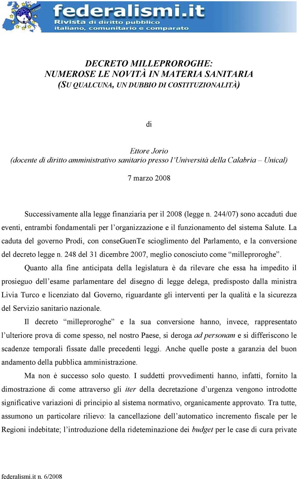 244/07) sono accaduti due eventi, entrambi fondamentali per l organizzazione e il funzionamento del sistema Salute.