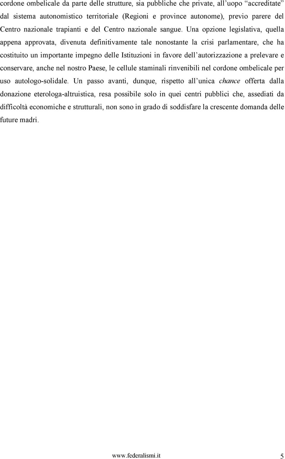 Una opzione legislativa, quella appena approvata, divenuta definitivamente tale nonostante la crisi parlamentare, che ha costituito un importante impegno delle Istituzioni in favore dell