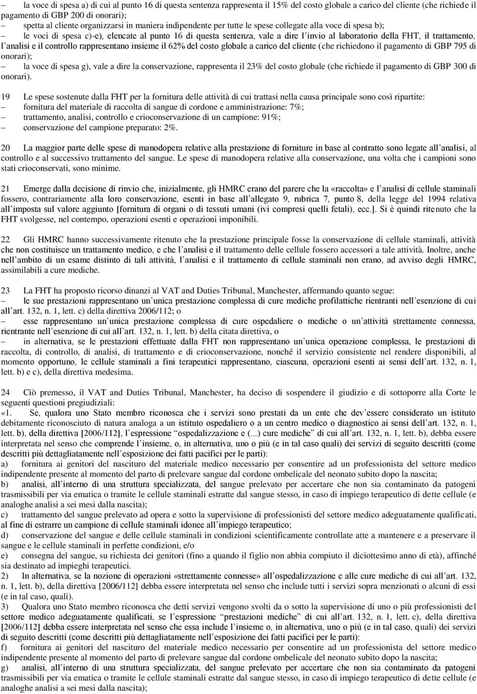 trattamento, l analisi e il controllo rappresentano insieme il 62% del costo globale a carico del cliente (che richiedono il pagamento di GBP 795 di onorari); la voce di spesa g), vale a dire la