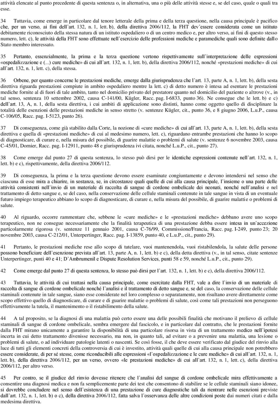 b), della direttiva 2006/112, la FHT dev essere considerata come un istituto debitamente riconosciuto della stessa natura di un istituto ospedaliero o di un centro medico e, per altro verso, ai fini