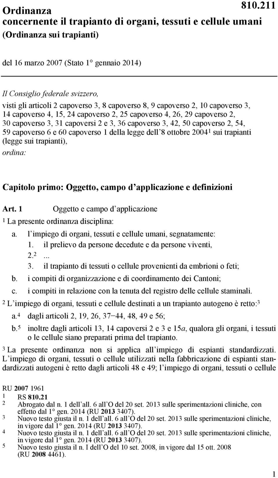 capoverso 6 e 60 capoverso 1 della legge dell 8 ottobre 2004 1 sui trapianti (legge sui trapianti), ordina: Capitolo primo: Oggetto, campo d applicazione e definizioni Art.