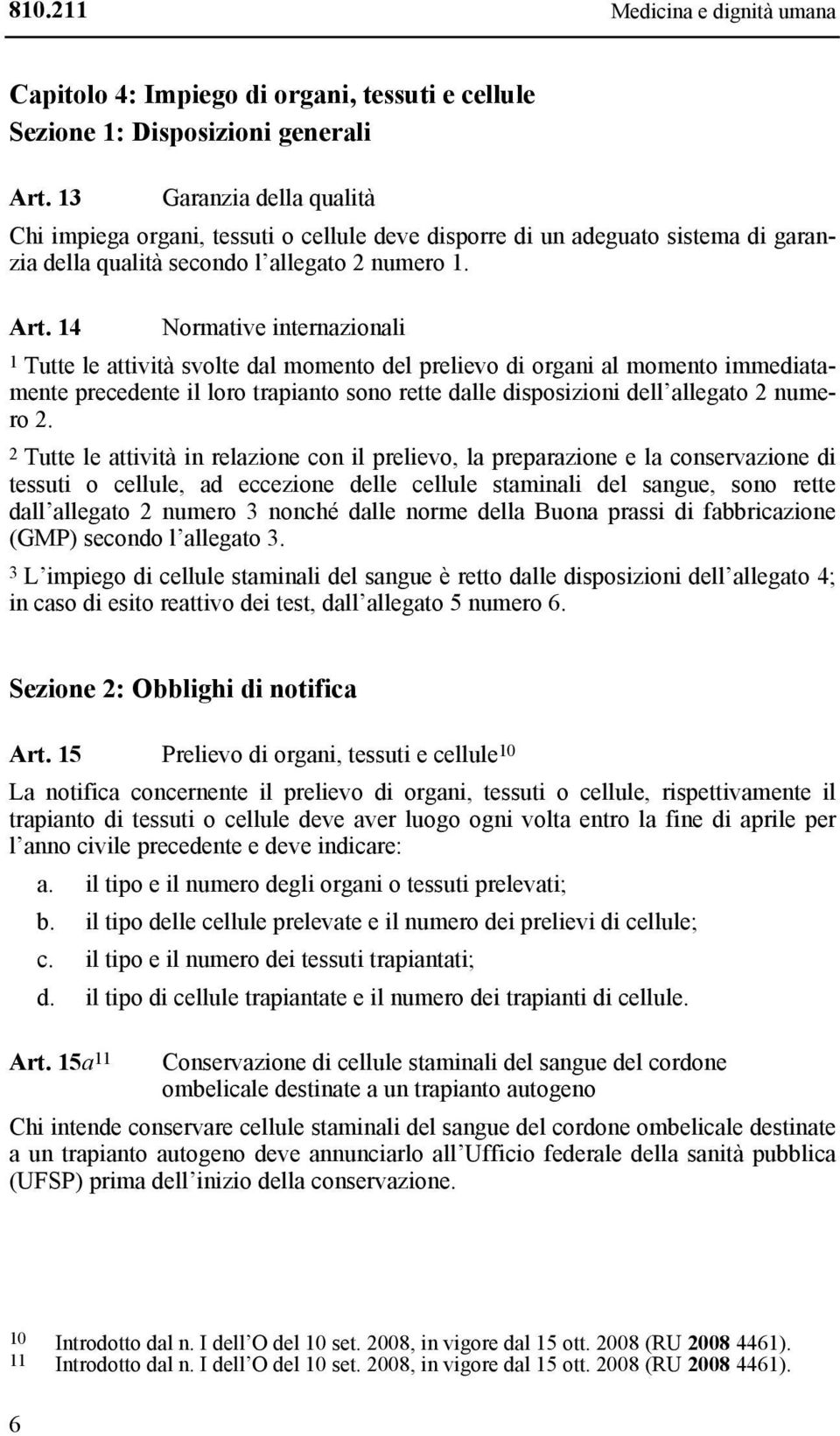 14 Normative internazionali 1 Tutte le attività svolte dal momento del prelievo di organi al momento immediatamente precedente il loro trapianto sono rette dalle disposizioni dell allegato 2 numero 2.