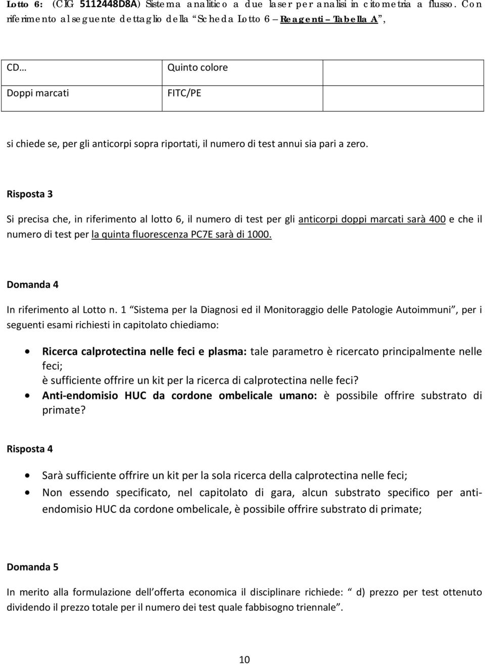 a zero. Risposta 3 Si precisa che, in riferimento al lotto 6, il numero di test per gli anticorpi doppi marcati sarà 400 e che il numero di test per la quinta fluorescenza PC7E sarà di 1000.