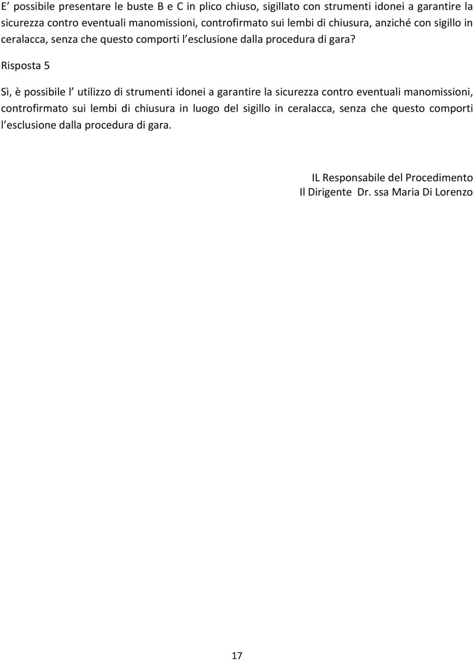 Risposta 5 Sì, è possibile l utilizzo di strumenti idonei a garantire la sicurezza contro eventuali manomissioni, controfirmato sui lembi di chiusura