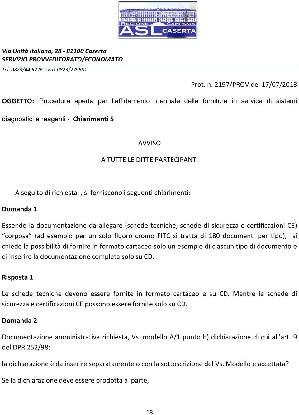 seguito di richiesta, si forniscono i seguenti chiarimenti: Domanda 1 Essendo la documentazione da allegare (schede tecniche, schede di sicurezza e certificazioni CE) corposa (ad esempio per un solo