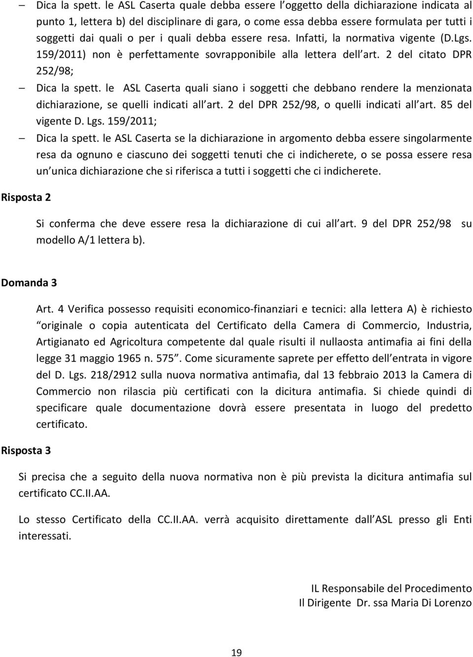 quali debba essere resa. Infatti, la normativa vigente (D.Lgs. 159/2011) non è perfettamente sovrapponibile alla lettera dell art.