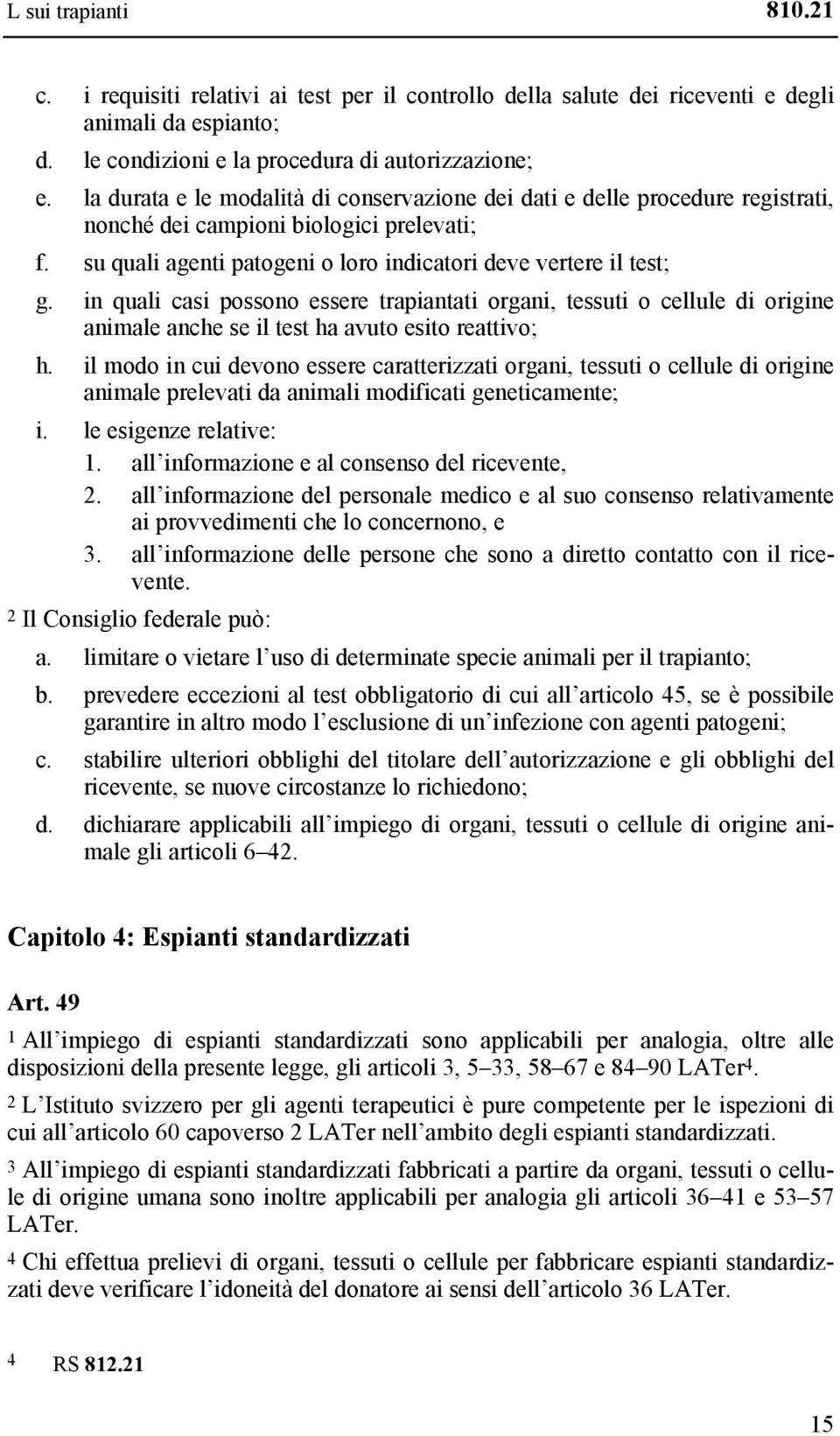 in quali casi possono essere trapiantati organi, tessuti o cellule di origine animale anche se il test ha avuto esito reattivo; h.