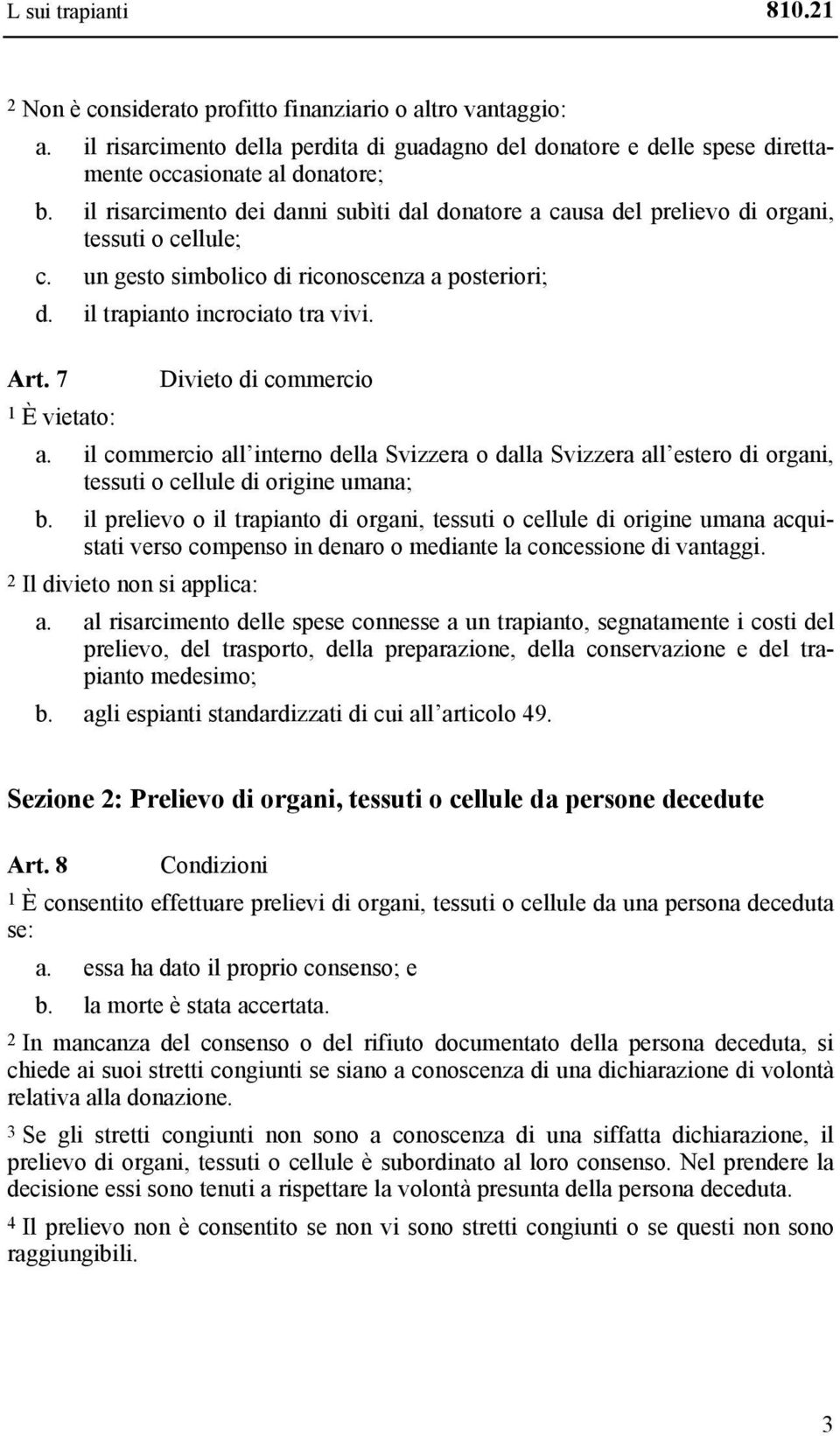 7 Divieto di commercio 1 È vietato: a. il commercio all interno della Svizzera o dalla Svizzera all estero di organi, tessuti o cellule di origine umana; b.