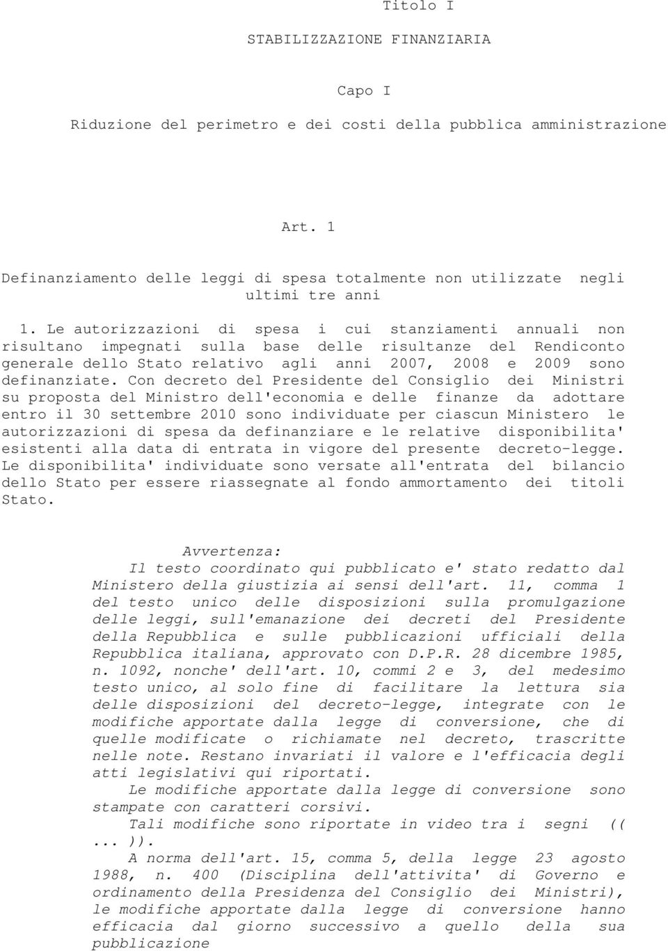 Le autorizzazioni di spesa i cui stanziamenti annuali non risultano impegnati sulla base delle risultanze del Rendiconto generale dello Stato relativo agli anni 2007, 2008 e 2009 sono definanziate.