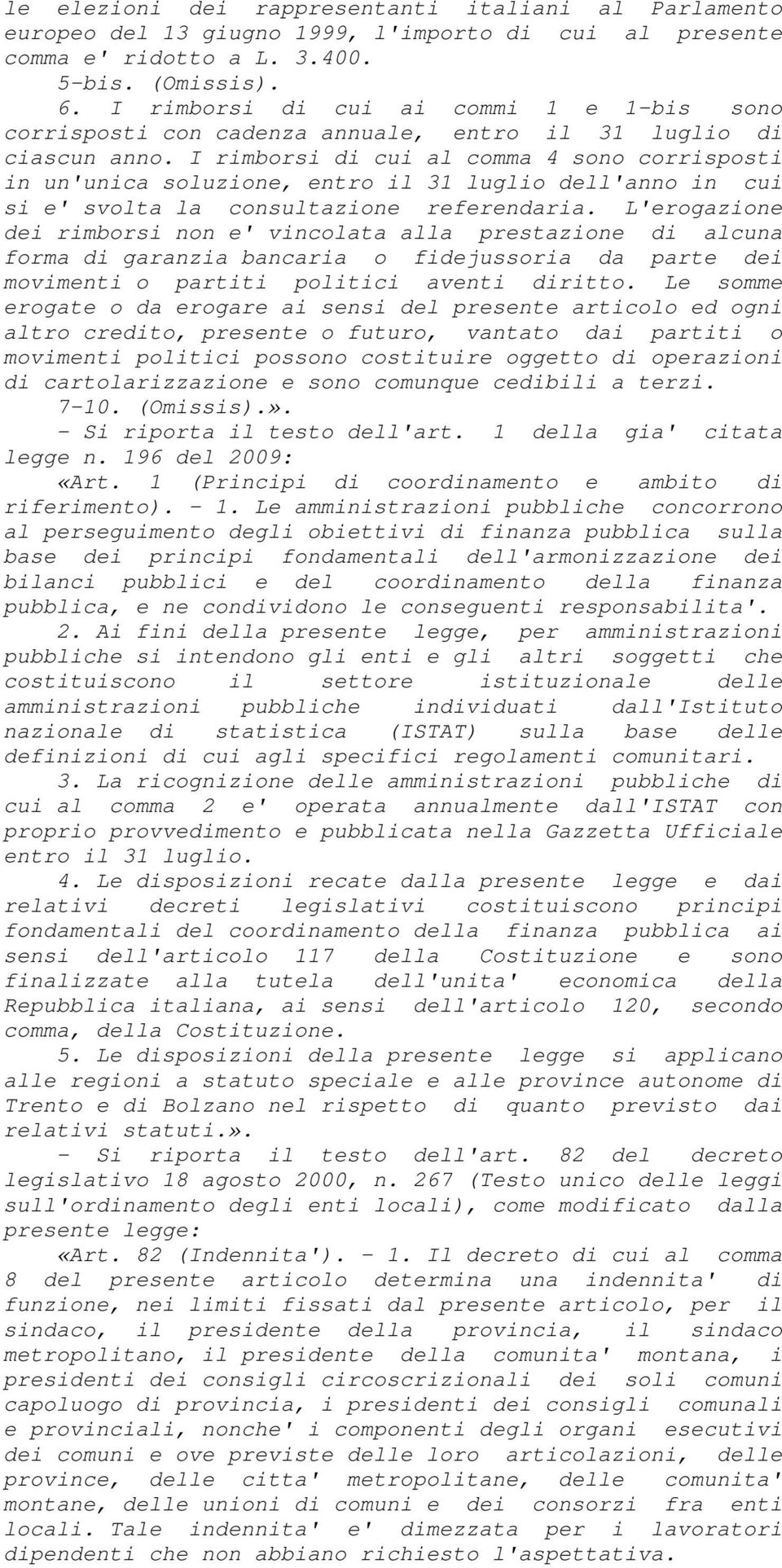 I rimborsi di cui al comma 4 sono corrisposti in un'unica soluzione, entro il 31 luglio dell'anno in cui si e' svolta la consultazione referendaria.