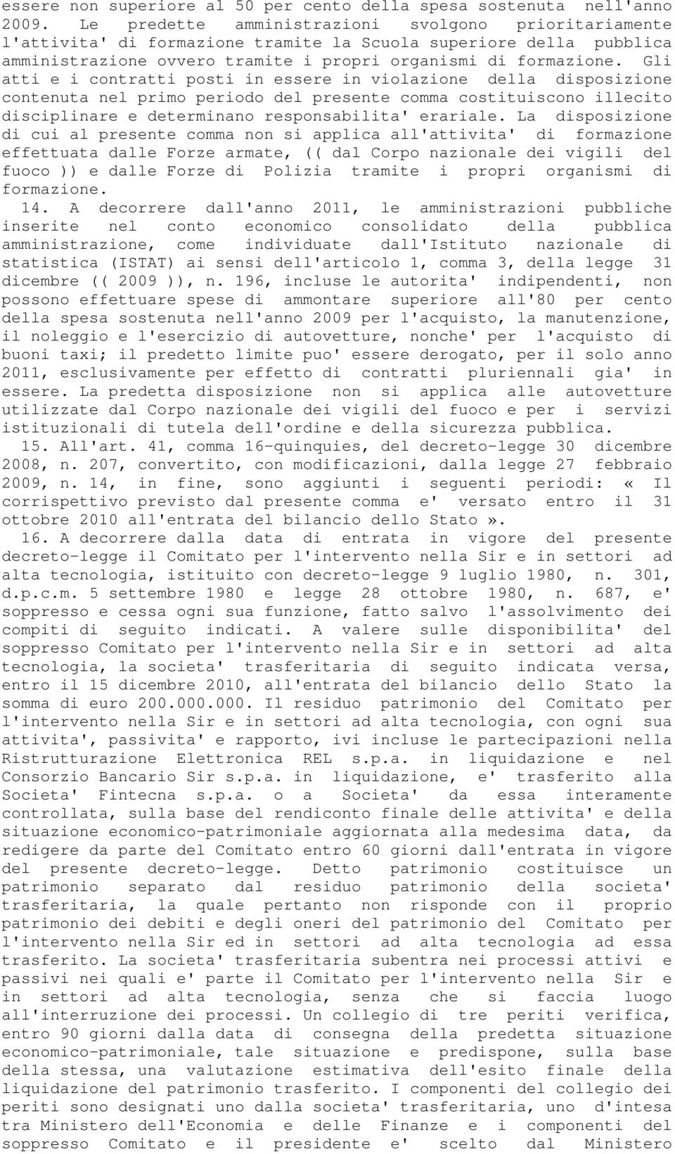 Gli atti e i contratti posti in essere in violazione della disposizione contenuta nel primo periodo del presente comma costituiscono illecito disciplinare e determinano responsabilita' erariale.