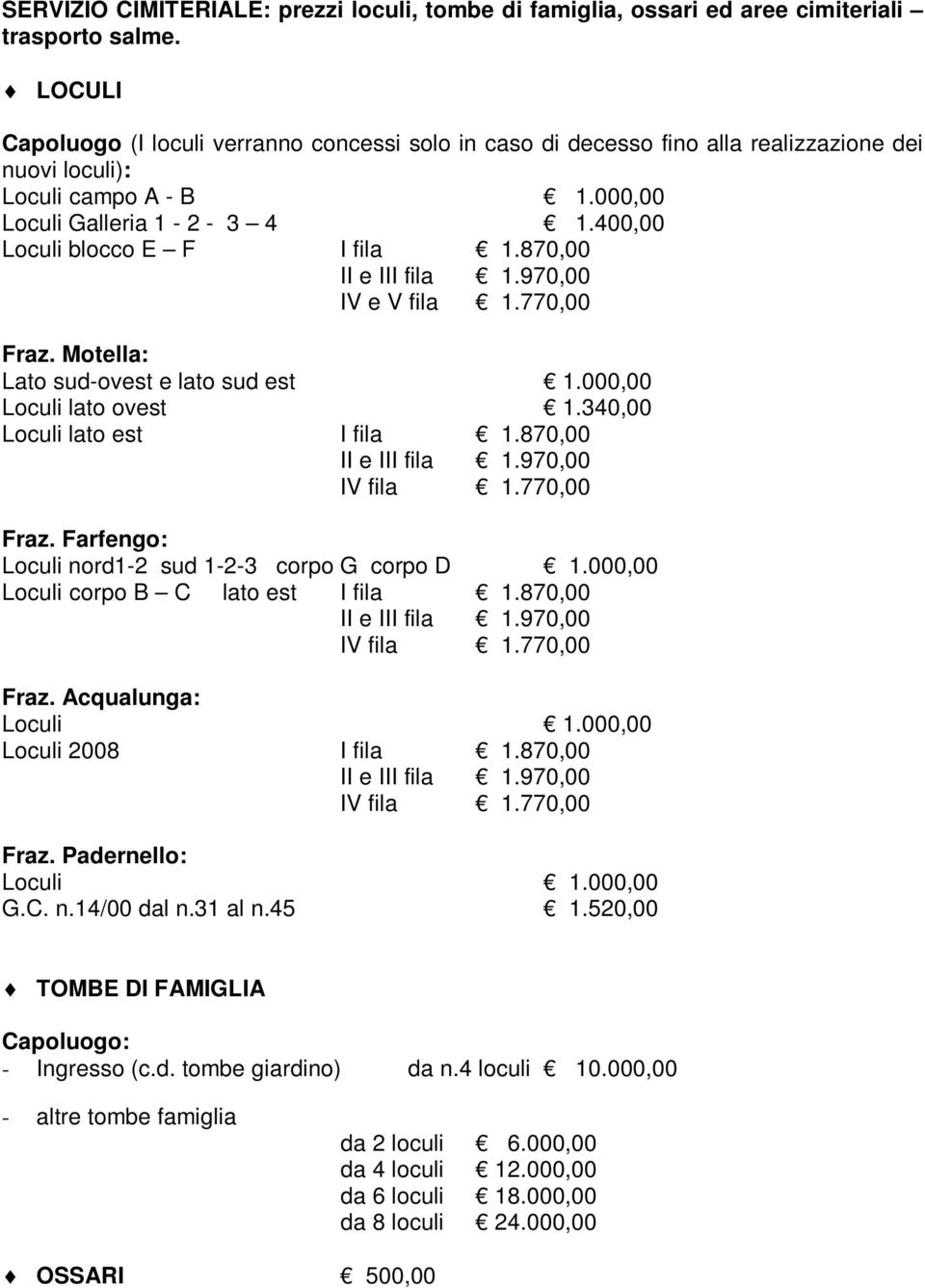 400,00 Loculi blocco E F I fila 1.870,00 II e III fila 1.970,00 IV e V fila 1.770,00 Fraz. Motella: Lato sud-ovest e lato sud est 1.000,00 Loculi lato ovest 1.340,00 Loculi lato est I fila 1.