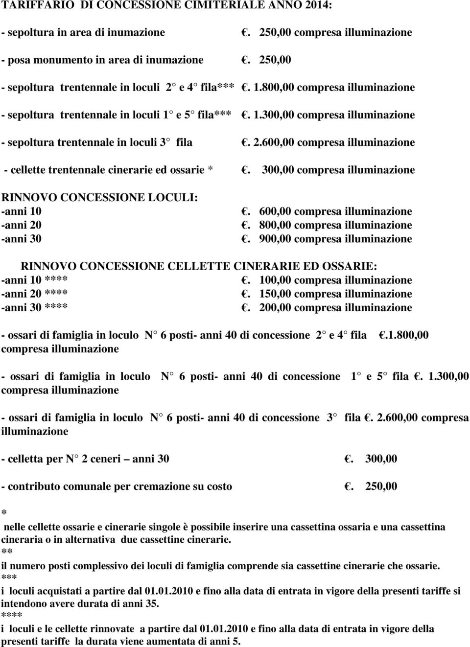 2.600,00 compresa illuminazione - cellette trentennale cinerarie ed ossarie *. 300,00 compresa illuminazione RINNOVO CONCESSIONE LOCULI: -anni 10 -anni 20 -anni 30. 600,00 compresa illuminazione.