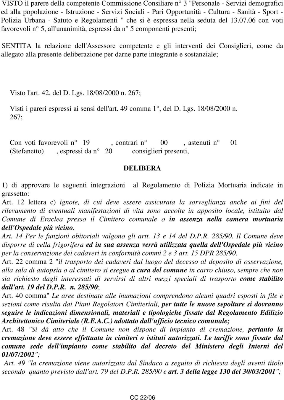 06 con voti favorevoli n 5, all'unanimità, espressi da n 5 componenti presenti; SENTITA la relazione dell'assessore competente e gli interventi dei Consiglieri, come da allegato alla presente