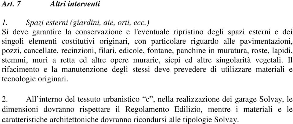 cancellate, recinzioni, filari, edicole, fontane, panchine in muratura, roste, lapidi, stemmi, muri a retta ed altre opere murarie, siepi ed altre singolarità vegetali.