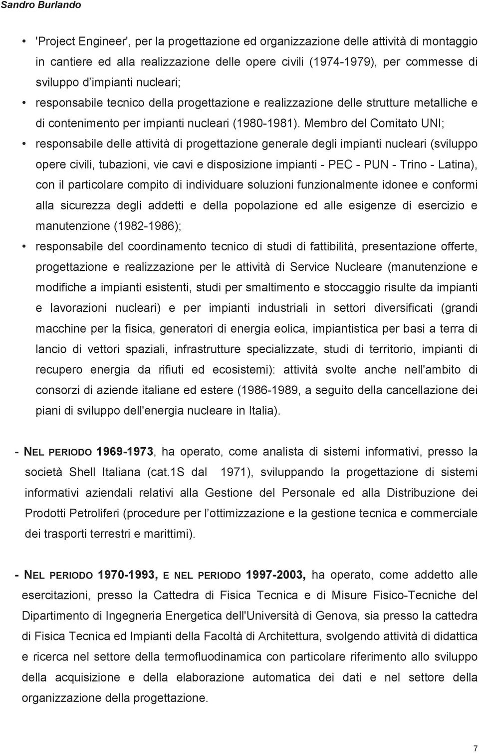 Membro del Comitato UNI; responsabile delle attività di progettazione generale degli impianti nucleari (sviluppo opere civili, tubazioni, vie cavi e disposizione impianti - PEC - PUN - Trino -