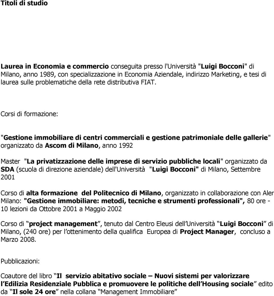 Corsi di formazione: "Gestione immobiliare di centri commerciali e gestione patrimoniale delle gallerie" organizzato da Ascom di Milano, anno 1992 Master "La privatizzazione delle imprese di servizio