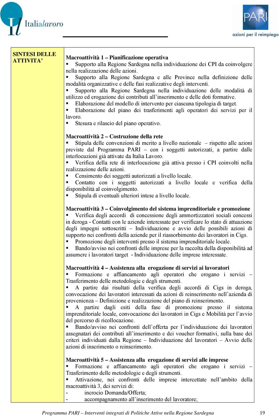 Supporto alla Regione Sardegna nella individuazione delle modalità di utilizzo ed erogazione dei contributi all inserimento e delle doti formative.