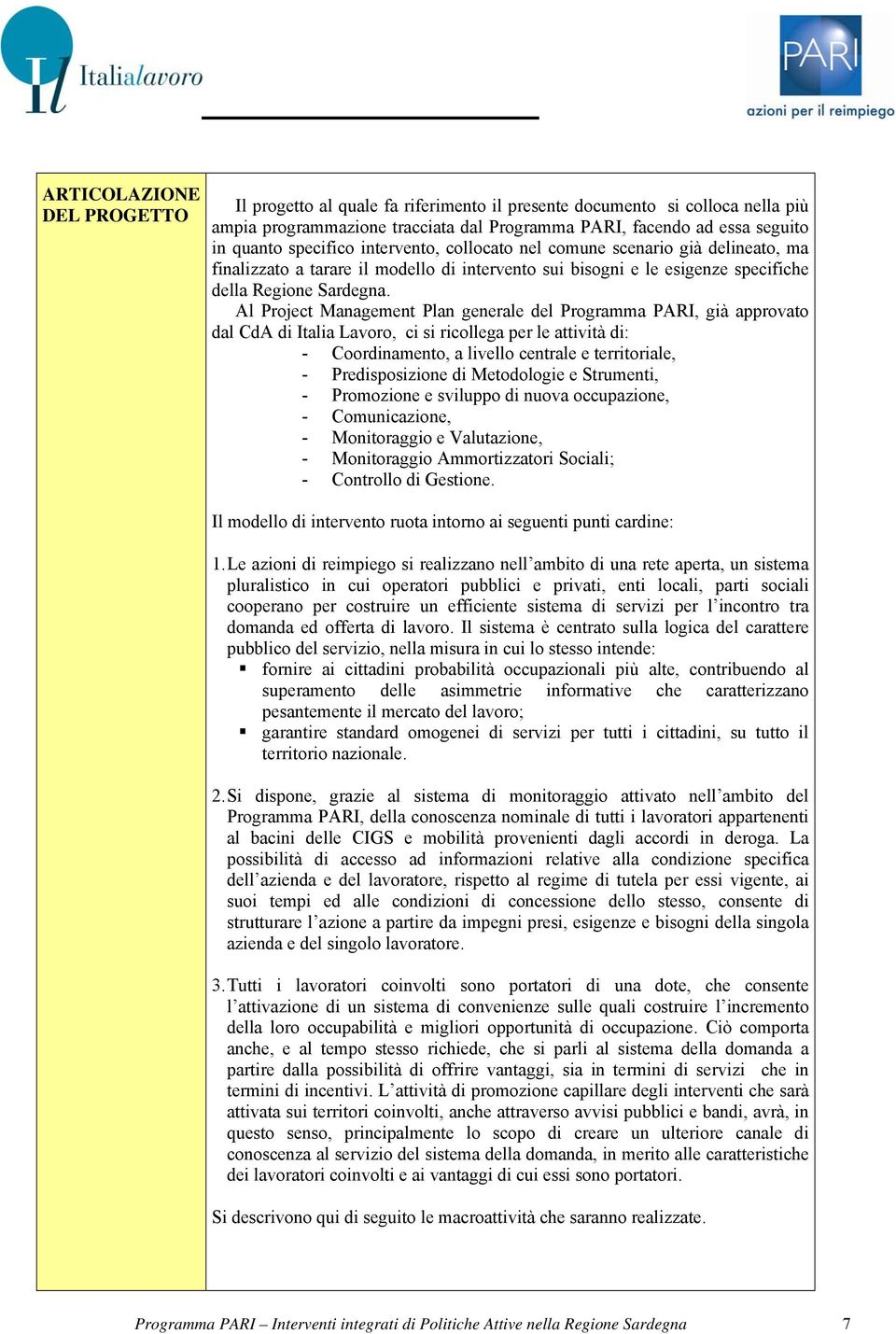 Al Project Management Plan generale del Programma PARI, già approvato dal CdA di Italia Lavoro, ci si ricollega per le attività di: - Coordinamento, a livello centrale e territoriale, -