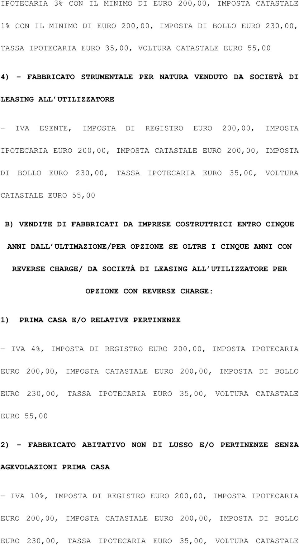 EURO 230,00, TASSA IPOTECARIA EURO 35,00, VOLTURA CATASTALE EURO 55,00 B) VENDITE DI FABBRICATI DA IMPRESE COSTRUTTRICI ENTRO CINQUE ANNI DALL ULTIMAZIONE/PER OPZIONE SE OLTRE I CINQUE ANNI CON