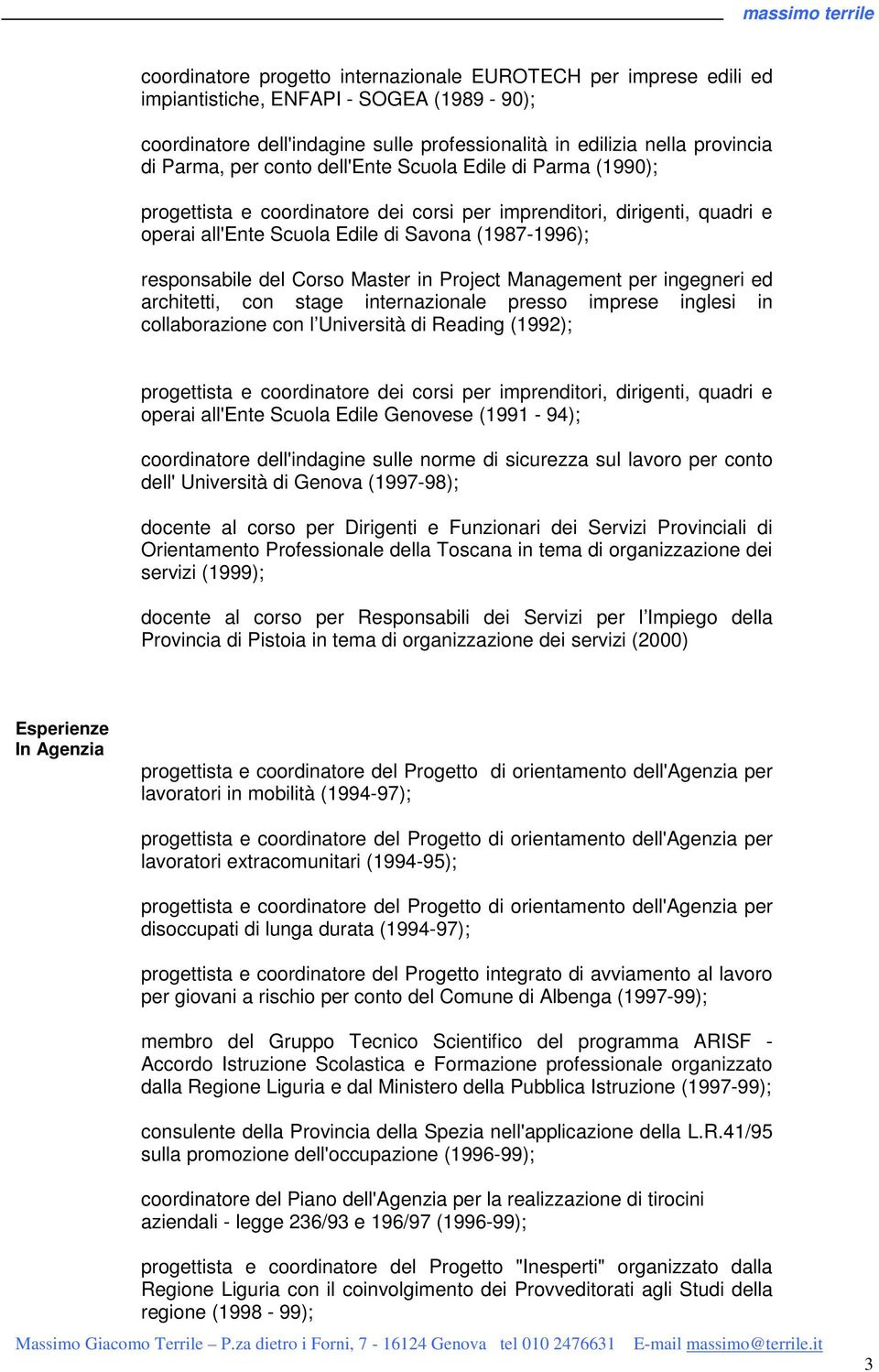 Master in Project Management per ingegneri ed architetti, con stage internazionale presso imprese inglesi in collaborazione con l Università di Reading (1992); progettista e coordinatore dei corsi