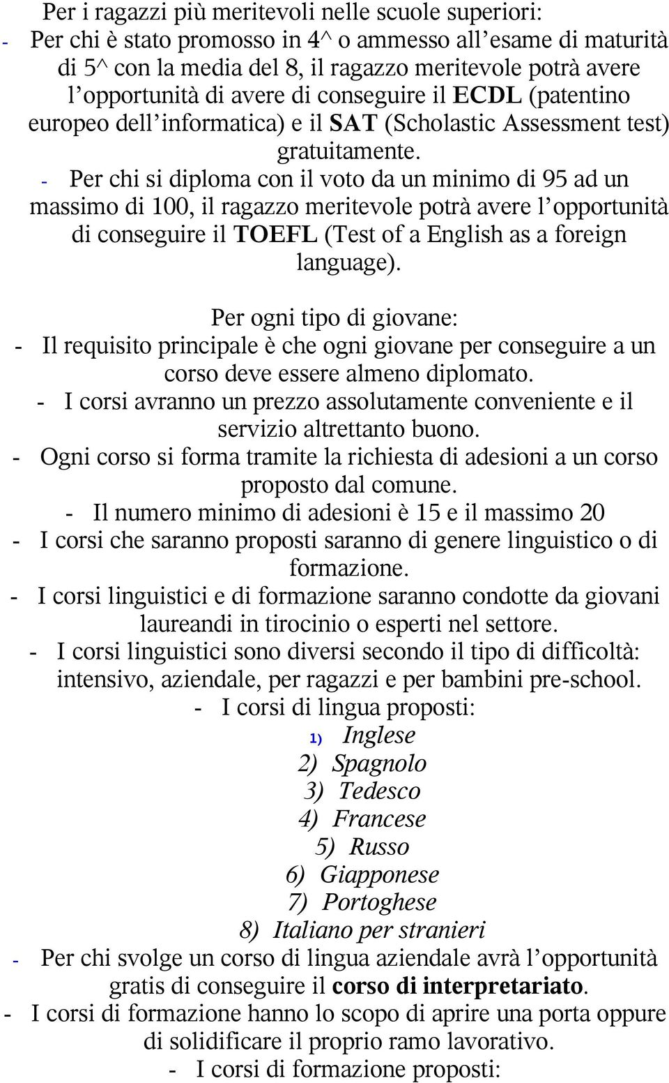 - Per chi si diploma con il voto da un minimo di 95 ad un massimo di 100, il ragazzo meritevole potrà avere l opportunità di conseguire il TOEFL (Test of a English as a foreign language).