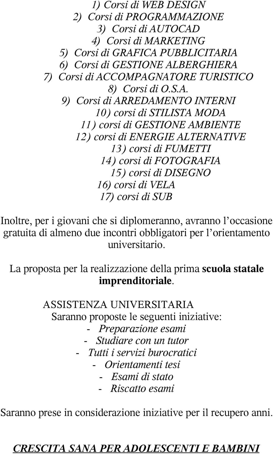 9) Corsi di ARREDAMENTO INTERNI 10) corsi di STILISTA MODA 11) corsi di GESTIONE AMBIENTE 12) corsi di ENERGIE ALTERNATIVE 13) corsi di FUMETTI 14) corsi di FOTOGRAFIA 15) corsi di DISEGNO 16) corsi