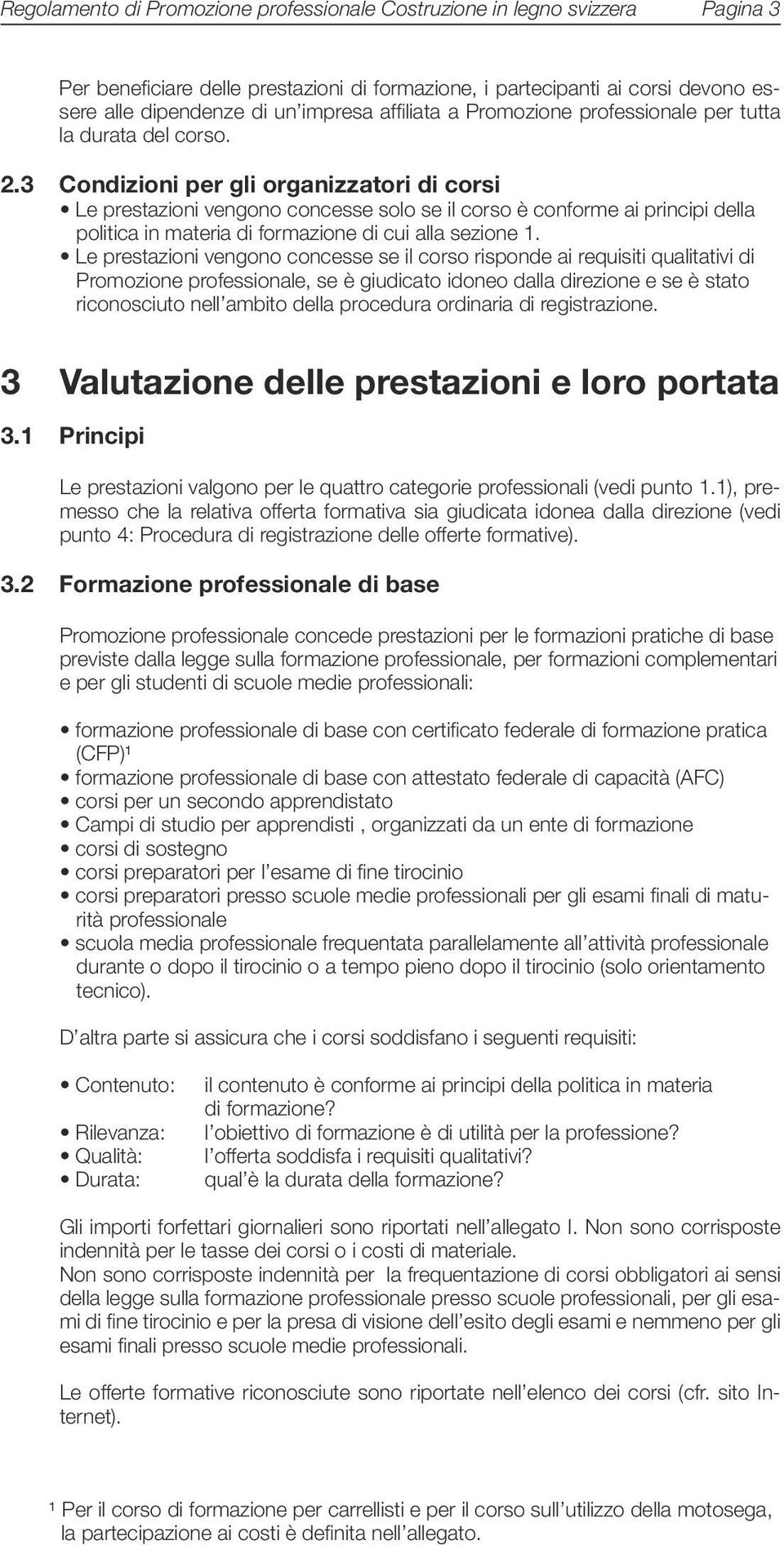 3 Condizioni per gli organizzatori di corsi Le prestazioni vengono concesse solo se il corso è conforme ai principi della politica in materia di formazione di cui alla sezione 1.