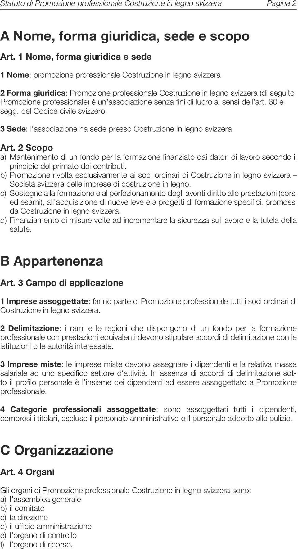 professionale) è un associazione senza fini di lucro ai sensi dell art. 60 e segg. del Codice civile svizzero. 3 Sede: l associazione ha sede presso Costruzione in legno svizzera. Art.