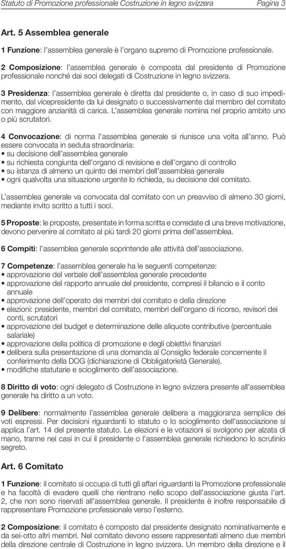 3 Presidenza: l assemblea generale è diretta dal presidente o, in caso di suo impedimento, dal vicepresidente da lui designato o successivamente dal membro del comitato con maggiore anzianità di