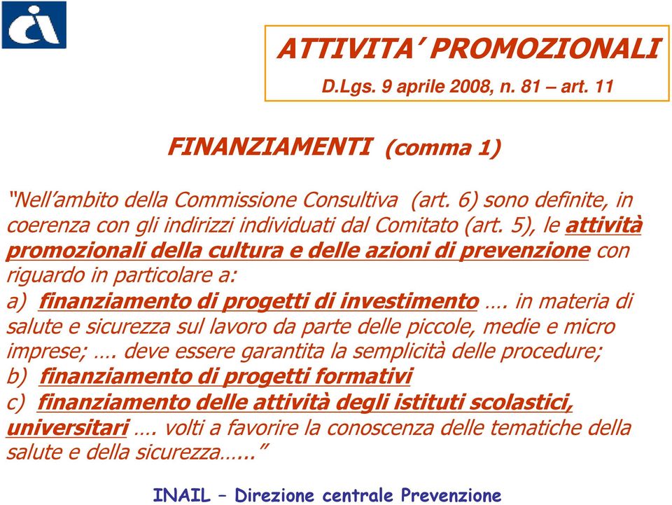 5), le attività promozionali della cultura e delle azioni di prevenzione con riguardo in particolare a: a) finanziamento di progetti di investimento.