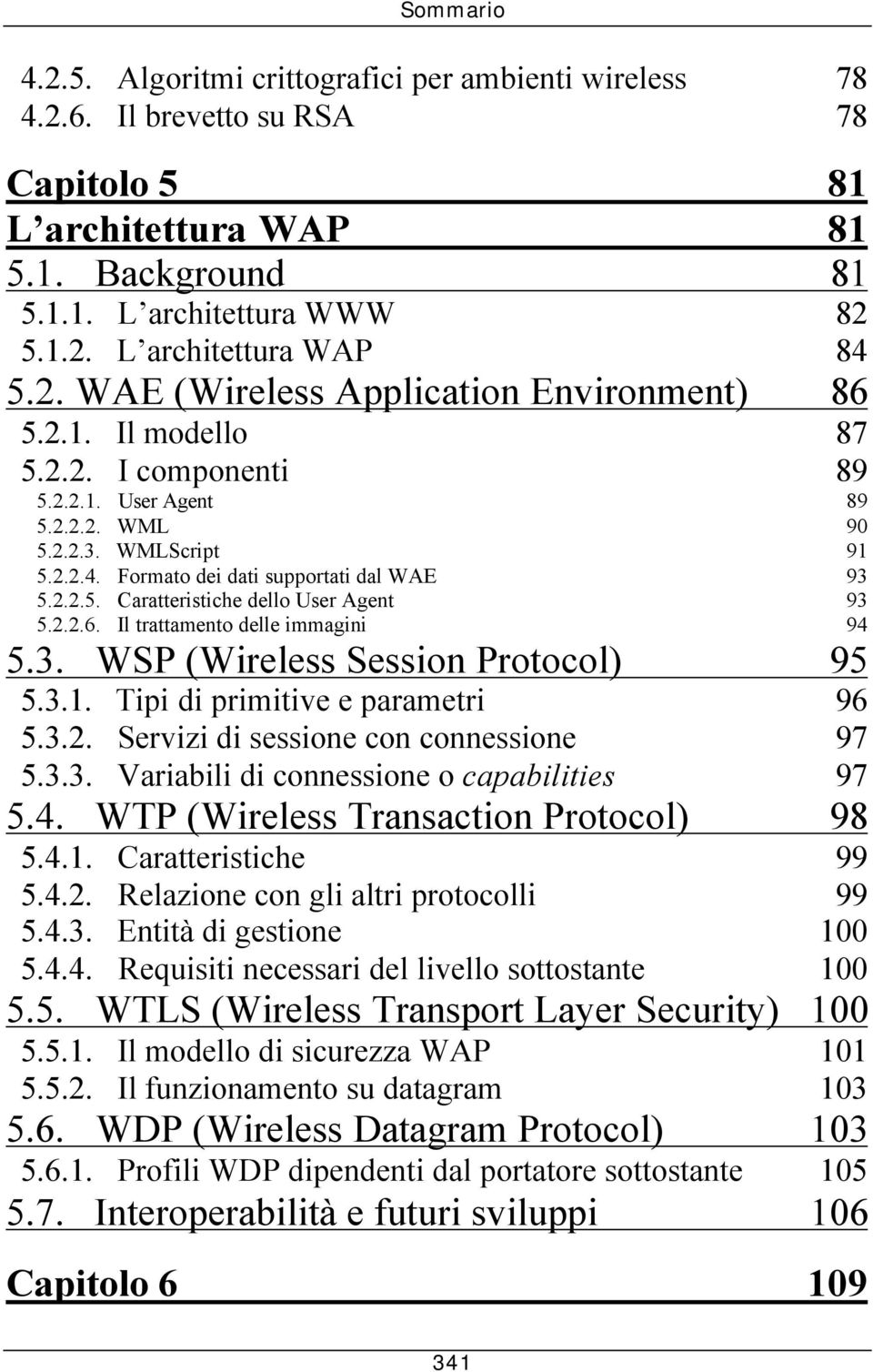 2.2.5. Caratteristiche dello User Agent 93 5.2.2.6. Il trattamento delle immagini 94 5.3. WSP (Wireless Session Protocol) 95 5.3.1. Tipi di primitive e parametri 96 5.3.2. Servizi di sessione con connessione 97 5.