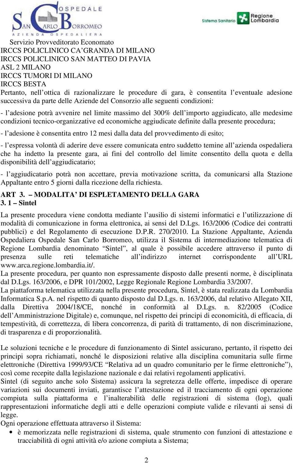 condizioni tecnico-organizzative ed economiche aggiudicate definite dalla presente procedura; - l adesione è consentita entro 12 mesi dalla data del provvedimento di esito; - l espressa volontà di